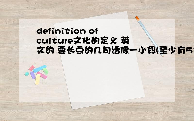 definition of culture文化的定义 英文的 要长点的几句话像一小段(至少有5句话) 论文用的