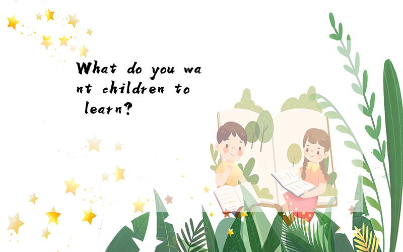 What do you want children to learn?