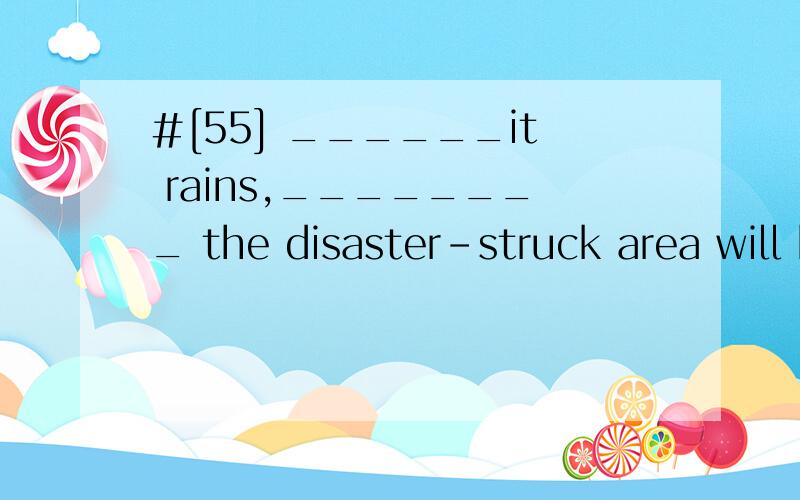 #[55] ______it rains,________ the disaster-struck area will be.A.Heavily; largeB.The heavily; the largerC.The more heavily; the largerD.The more heavily; the more larger翻译并分析.