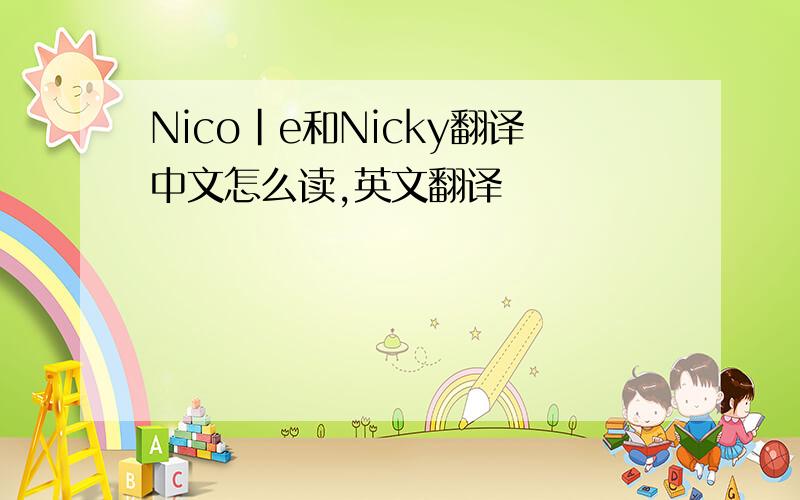 Nico|e和Nicky翻译中文怎么读,英文翻译