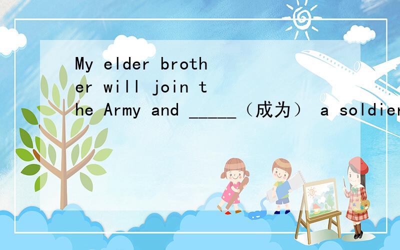 My elder brother will join the Army and _____（成为） a soldier next month.