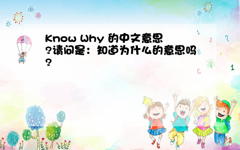 Know Why 的中文意思?请问是：知道为什么的意思吗?