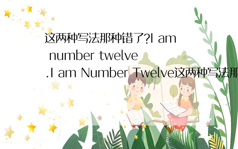 这两种写法那种错了?I am number twelve.I am Number Twelve这两种写法那种错了?I am number twelve.I am Number Twelve.