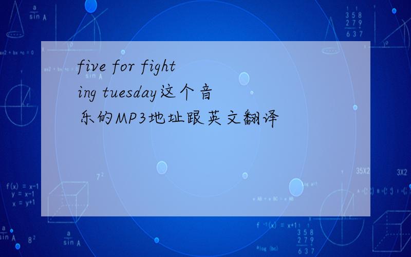 five for fighting tuesday这个音乐的MP3地址跟英文翻译
