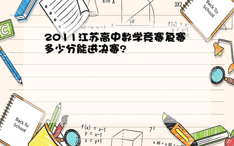 2011江苏高中数学竞赛复赛多少分能进决赛?