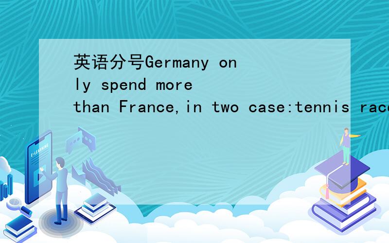 英语分号Germany only spend more than France,in two case:tennis racquets and perfumes,此处为什么要用分号,用,号代替可不可以?