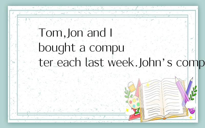 Tom,Jon and I bought a computer each last week.John’s computer is much ____________ than Tom’s and mine.It is _____________ of the three.(expensive)