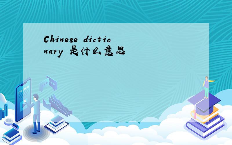 Chinese dictionary 是什么意思