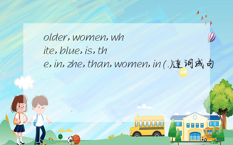 older,women,white,blue,is,the,in,zhe,than,women,in(.)连词成句