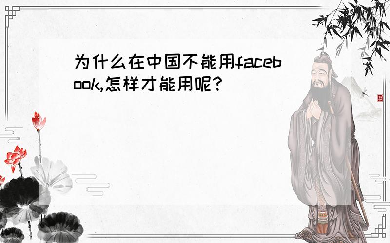 为什么在中国不能用facebook,怎样才能用呢?