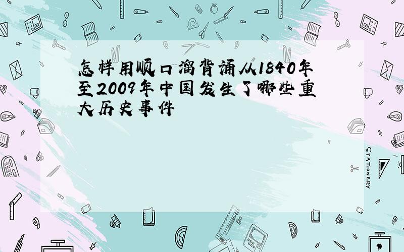 怎样用顺口溜背诵从1840年至2009年中国发生了哪些重大历史事件