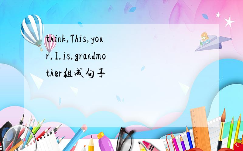 think,This,your,I,is,grandmother组成句子
