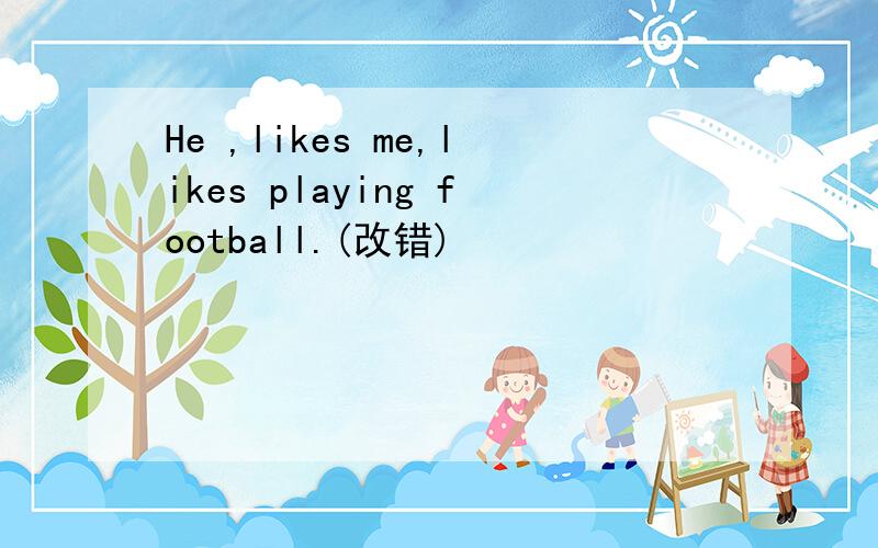 He ,likes me,likes playing football.(改错)