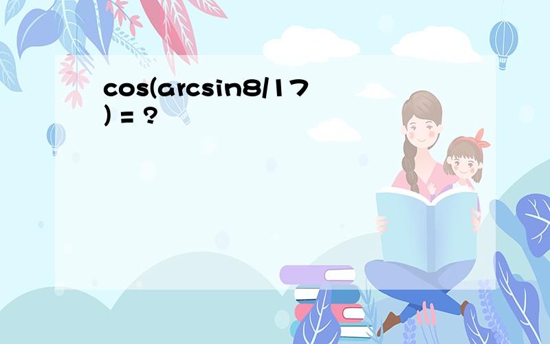 cos(arcsin8/17) = ?