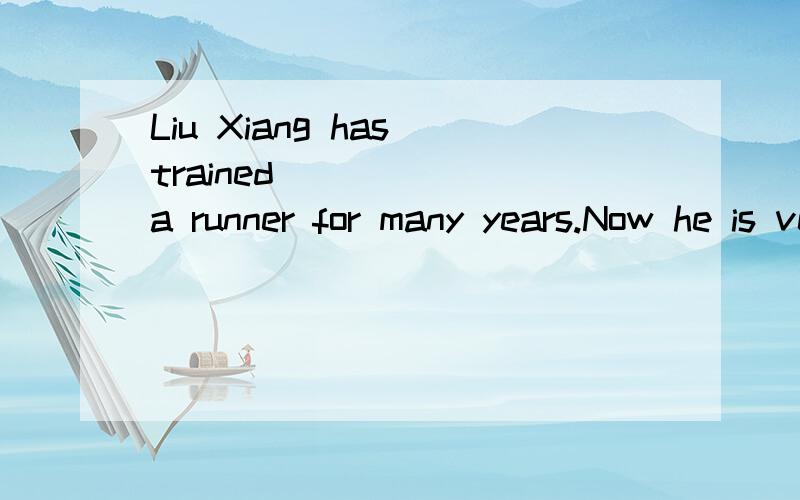Liu Xiang has trained _____ a runner for many years.Now he is very famous.A.as B.like C.for D.with