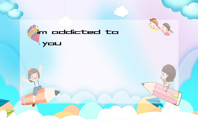 im addicted to you