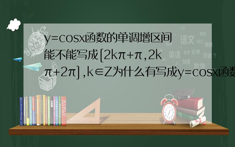 y=cosx函数的单调增区间能不能写成[2kπ+π,2kπ+2π],k∈Z为什么有写成y=cosx函数的增区间为[2kπ-π，2kπ],k∈Z?