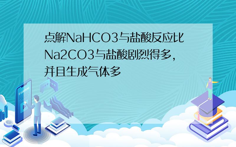点解NaHCO3与盐酸反应比Na2CO3与盐酸剧烈得多,并且生成气体多