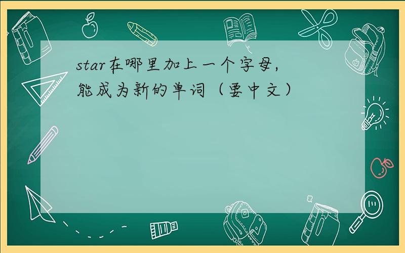 star在哪里加上一个字母,能成为新的单词（要中文）