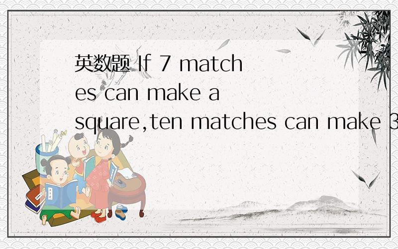 英数题 If 7 matches can make a square,ten matches can make 3 squares,how many squares can 100(接matches make?