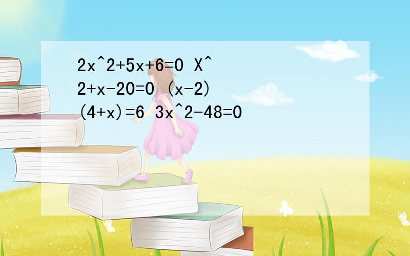 2x^2+5x+6=0 X^2+x-20=0 (x-2)(4+x)=6 3x^2-48=0