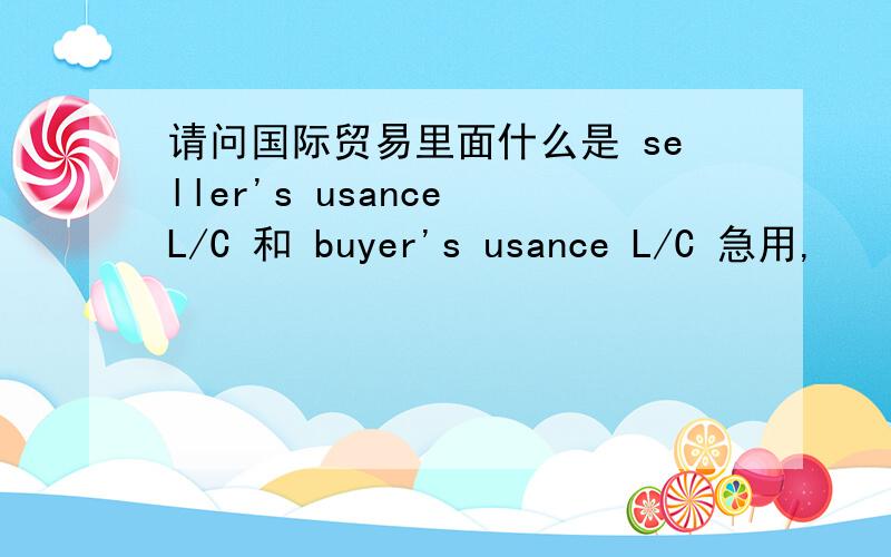 请问国际贸易里面什么是 seller's usance L/C 和 buyer's usance L/C 急用,