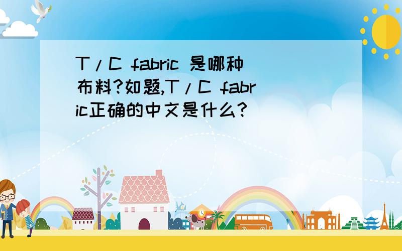 T/C fabric 是哪种布料?如题,T/C fabric正确的中文是什么?