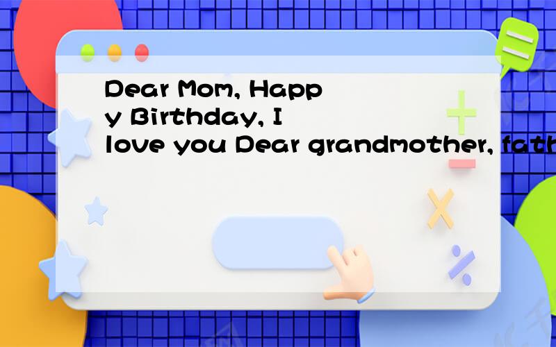 Dear Mom, Happy Birthday, I love you Dear grandmother, father, happy birthday 翻译.