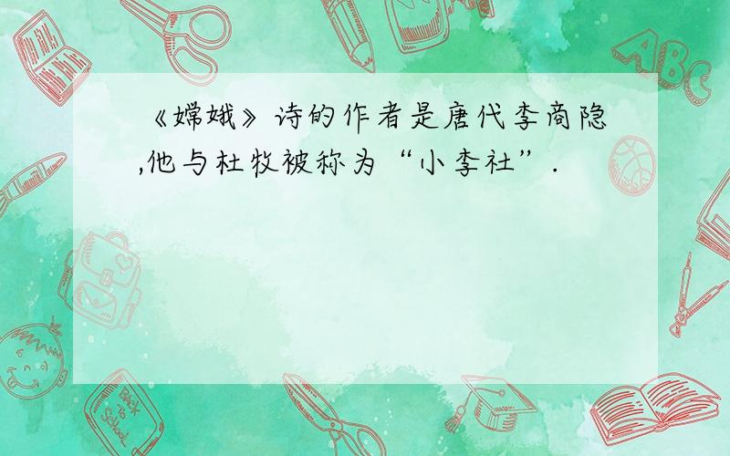《嫦娥》诗的作者是唐代李商隐,他与杜牧被称为“小李社”.