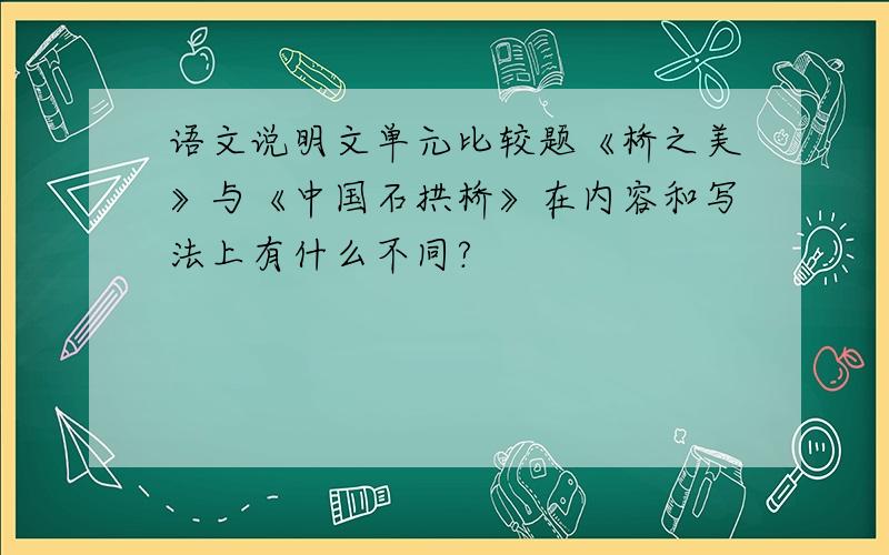 语文说明文单元比较题《桥之美》与《中国石拱桥》在内容和写法上有什么不同?
