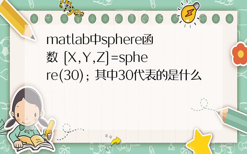 matlab中sphere函数 [X,Y,Z]=sphere(30); 其中30代表的是什么
