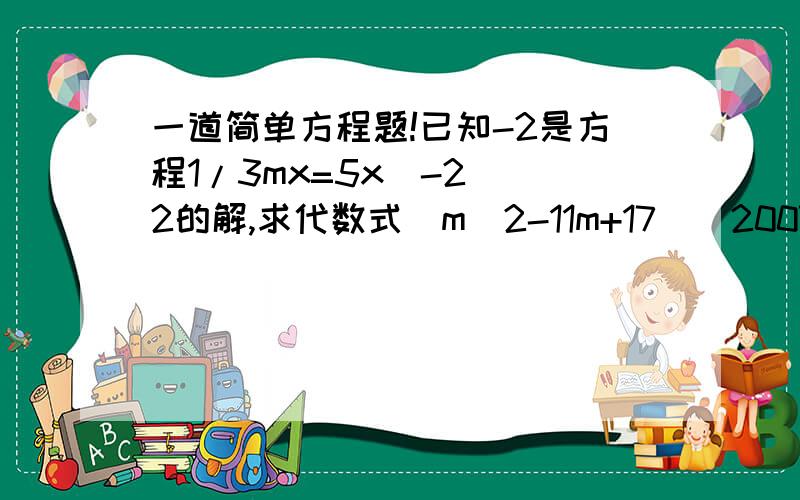 一道简单方程题!已知-2是方程1/3mx=5x(-2)^2的解,求代数式（m^2-11m+17)^2007的值