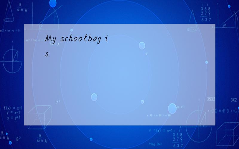 My schoolbag is
