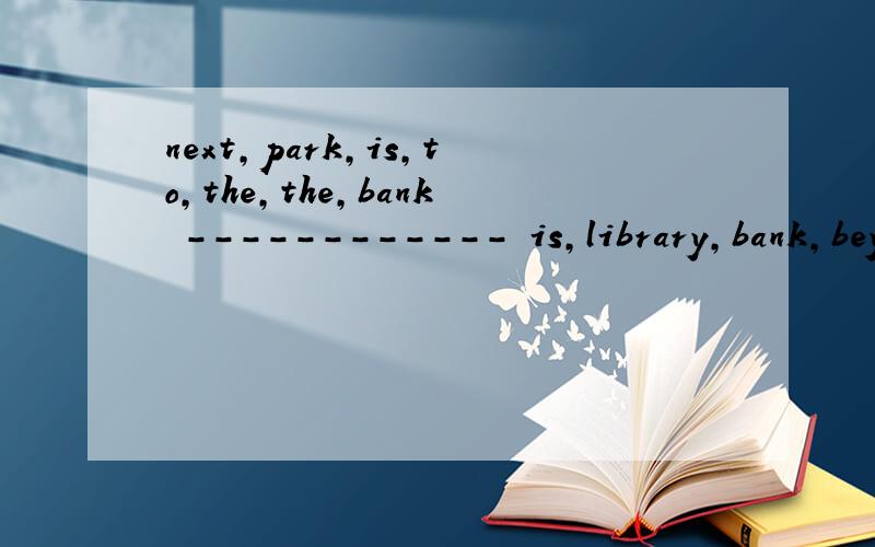 next,park,is,to,the,the,bank ------------ is,library,bank,beyween,the,the,there,a,hotel -----------