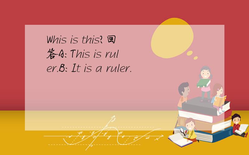 Whis is this?回答A：This is ruler.B：It is a ruler.