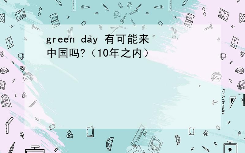 green day 有可能来中国吗?（10年之内）