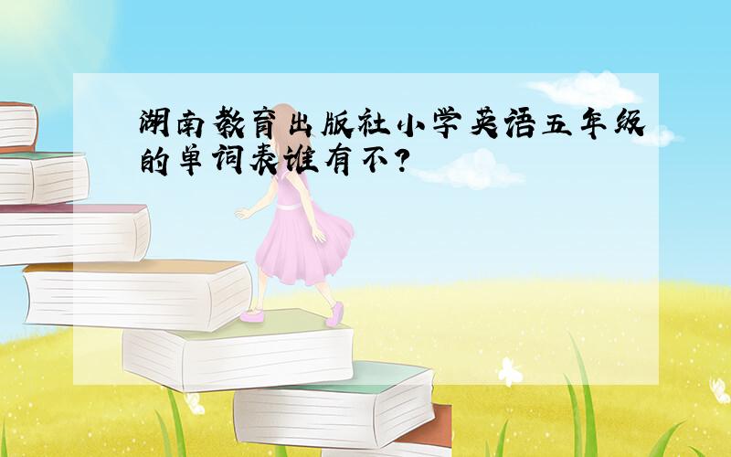 湖南教育出版社小学英语五年级的单词表谁有不?