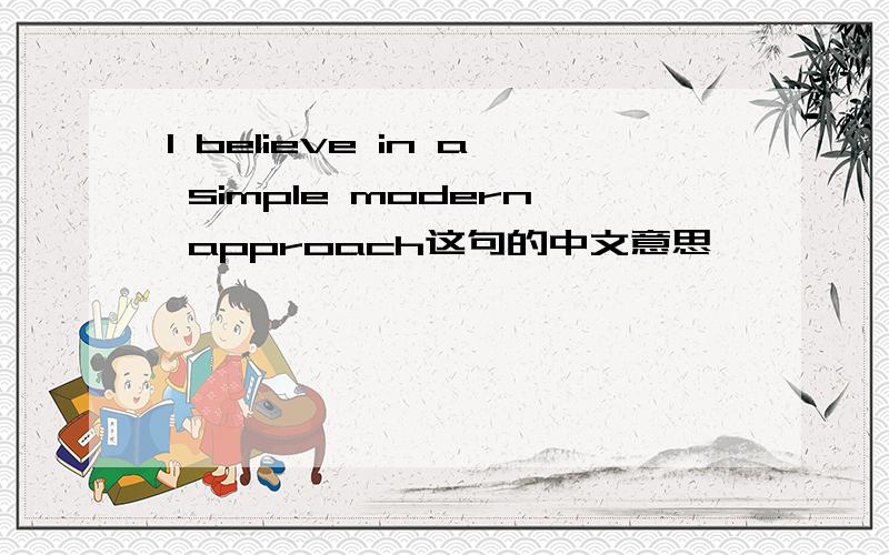 I believe in a simple modern approach这句的中文意思