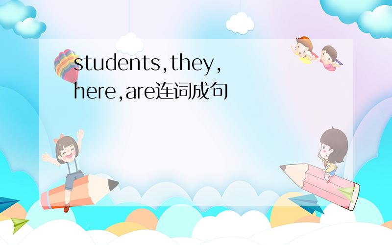 students,they,here,are连词成句