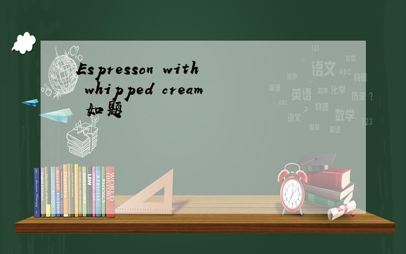 Espresson with whipped cream 如题