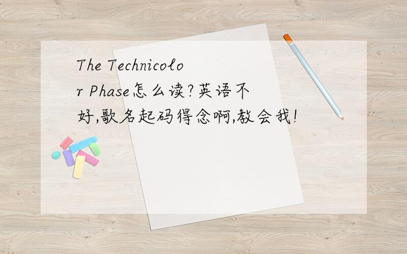 The Technicolor Phase怎么读?英语不好,歌名起码得念啊,教会我!