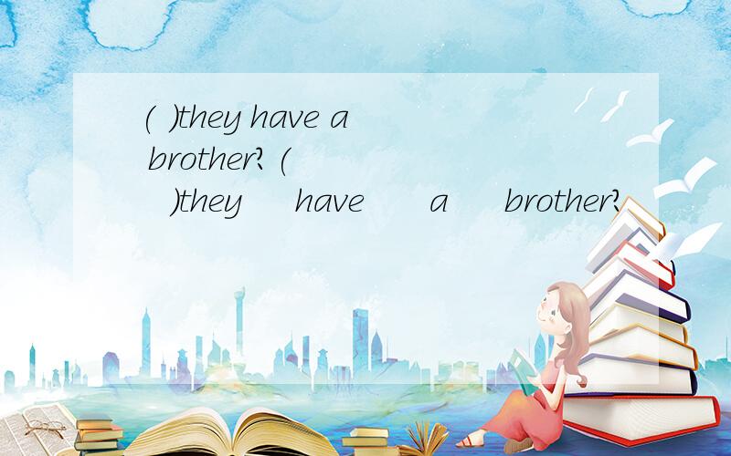 ( )they have a brother?(       )they     have      a     brother?