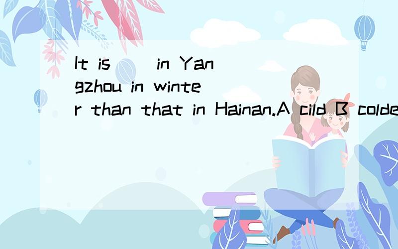 It is __in Yangzhou in winter than that in Hainan.A cild B colder C too cold