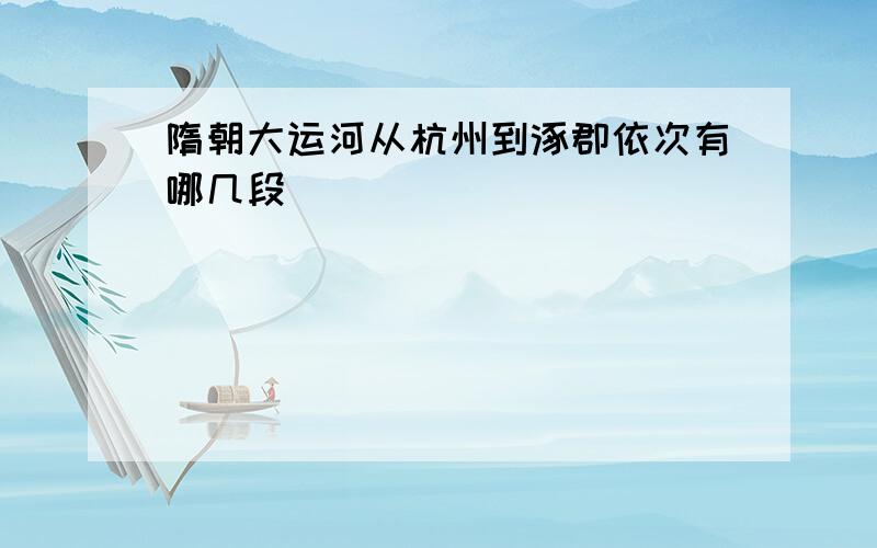 隋朝大运河从杭州到涿郡依次有哪几段