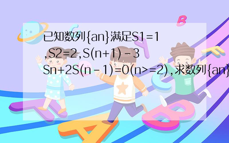 已知数列{an}满足S1=1,S2=2,S(n+1)-3Sn+2S(n-1)=0(n>=2),求数列{an}的通项an和前n项和Sn