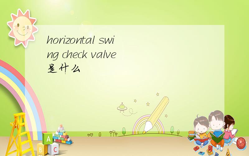 horizontal swing check valve是什么