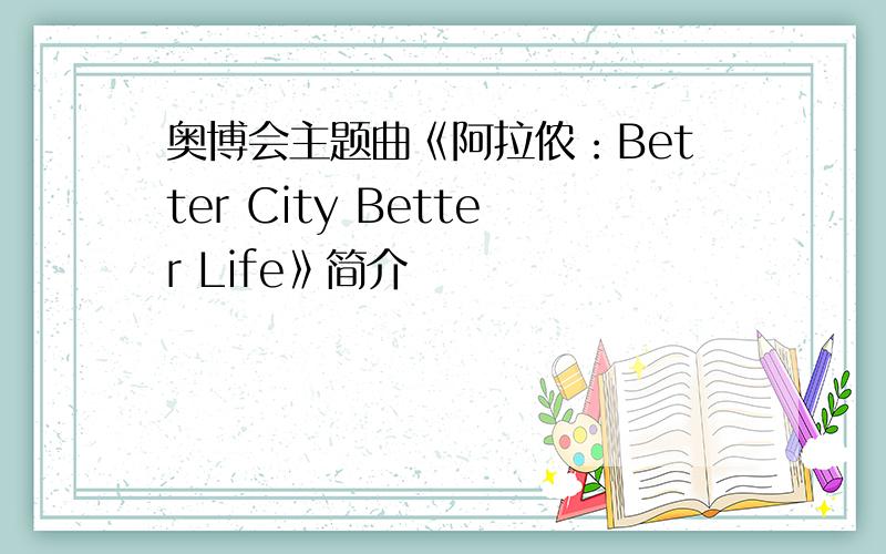 奥博会主题曲《阿拉侬：Better City Better Life》简介