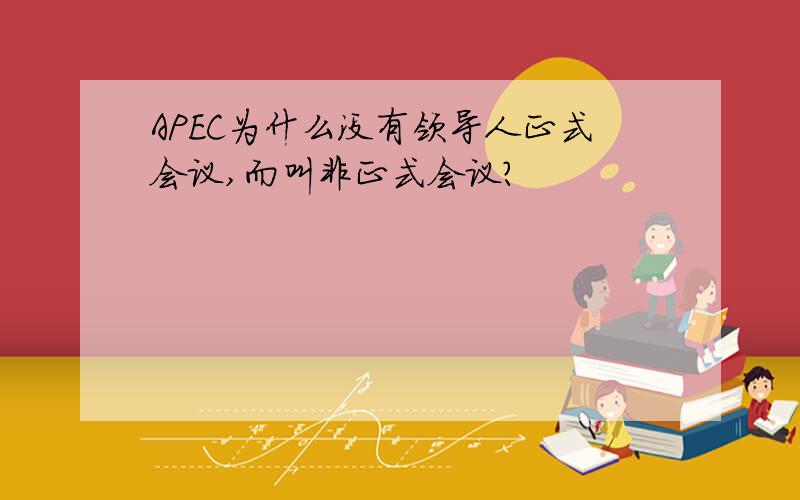APEC为什么没有领导人正式会议,而叫非正式会议?