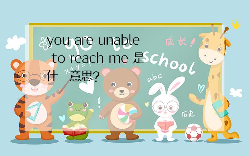 you are unable to reach me 是什麼意思?