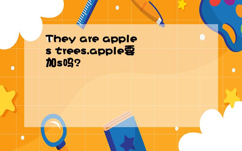 They are apples trees.apple要加s吗?